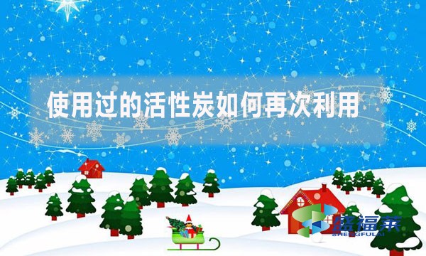 使用过的活性炭如何再次利用